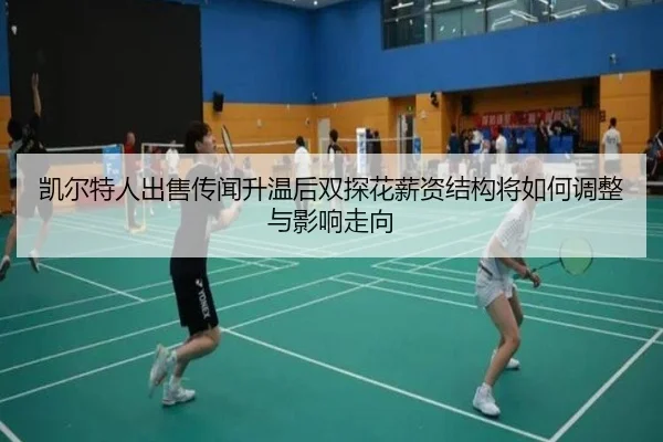凯尔特人出售传闻升温后双探花薪资结构将如何调整与影响走向