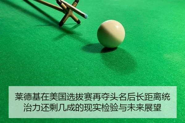 莱德基在美国选拔赛再夺头名后长距离统治力还剩几成的现实检验与未来展望